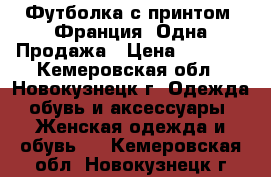 Футболка с принтом .Франция. Одна.Продажа › Цена ­ 1 100 - Кемеровская обл., Новокузнецк г. Одежда, обувь и аксессуары » Женская одежда и обувь   . Кемеровская обл.,Новокузнецк г.